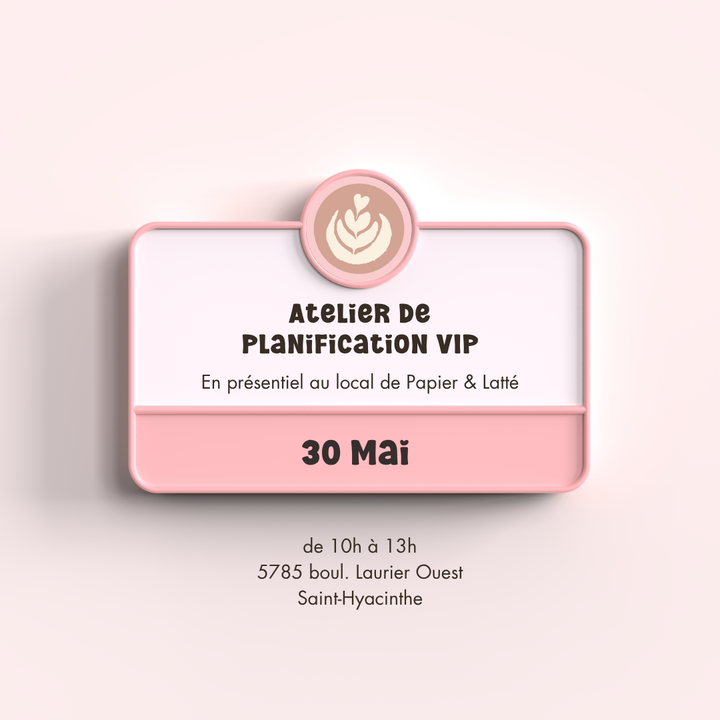 Atelier de planification VIP (30 mai 2026) - En présentiel au local de Papier &amp; Latté à St-Hyacinthe